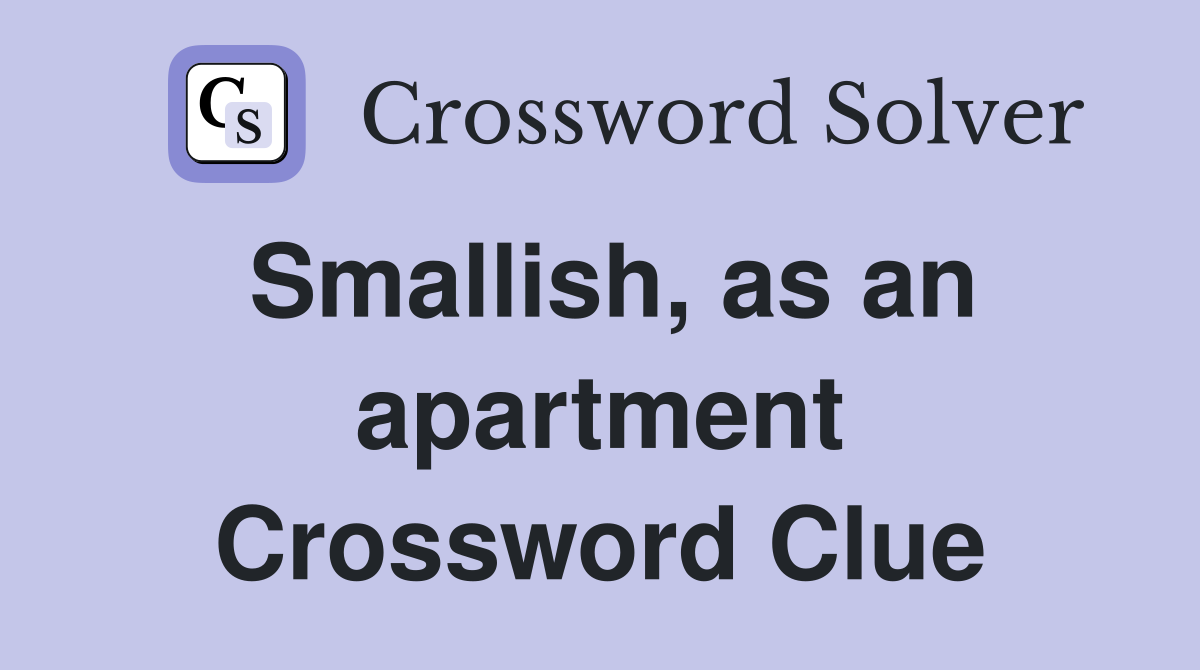 Smallish, as an apartment Crossword Clue