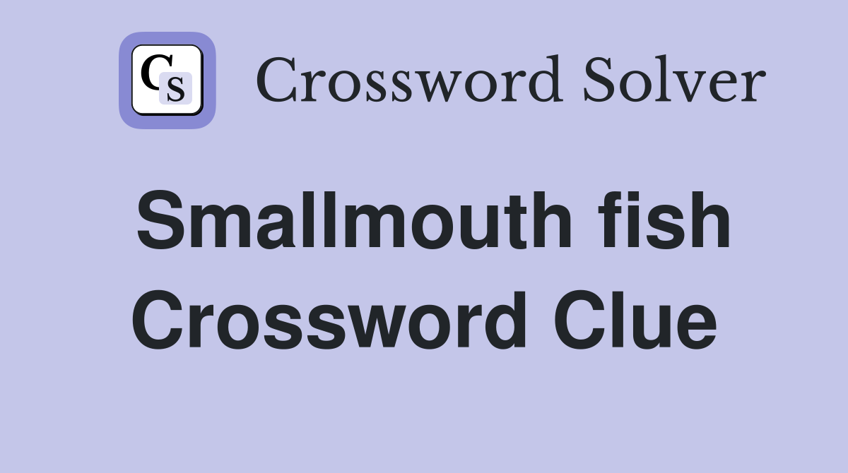 Smallmouth fish Crossword Clue