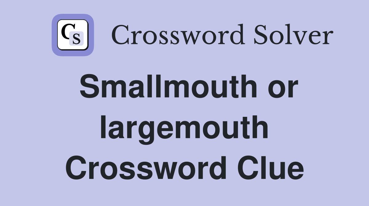 Smallmouth or largemouth Crossword Clue