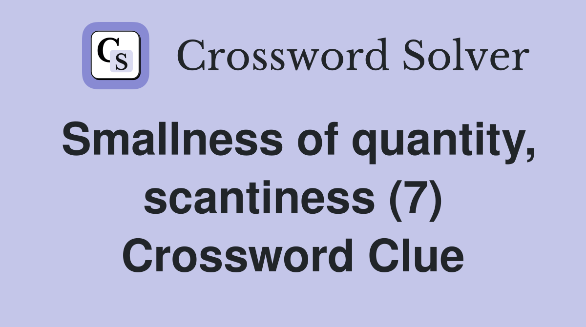 Smallness of quantity, scantiness (7) Crossword Clue