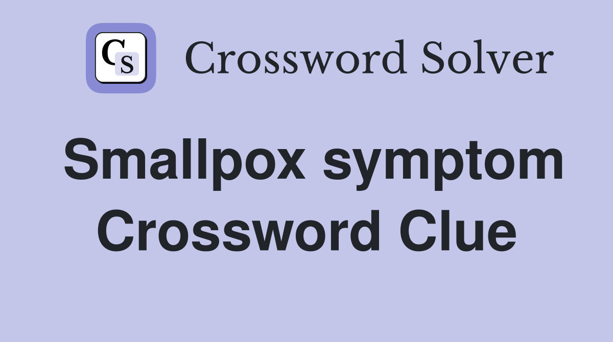 Smallpox symptom Crossword Clue