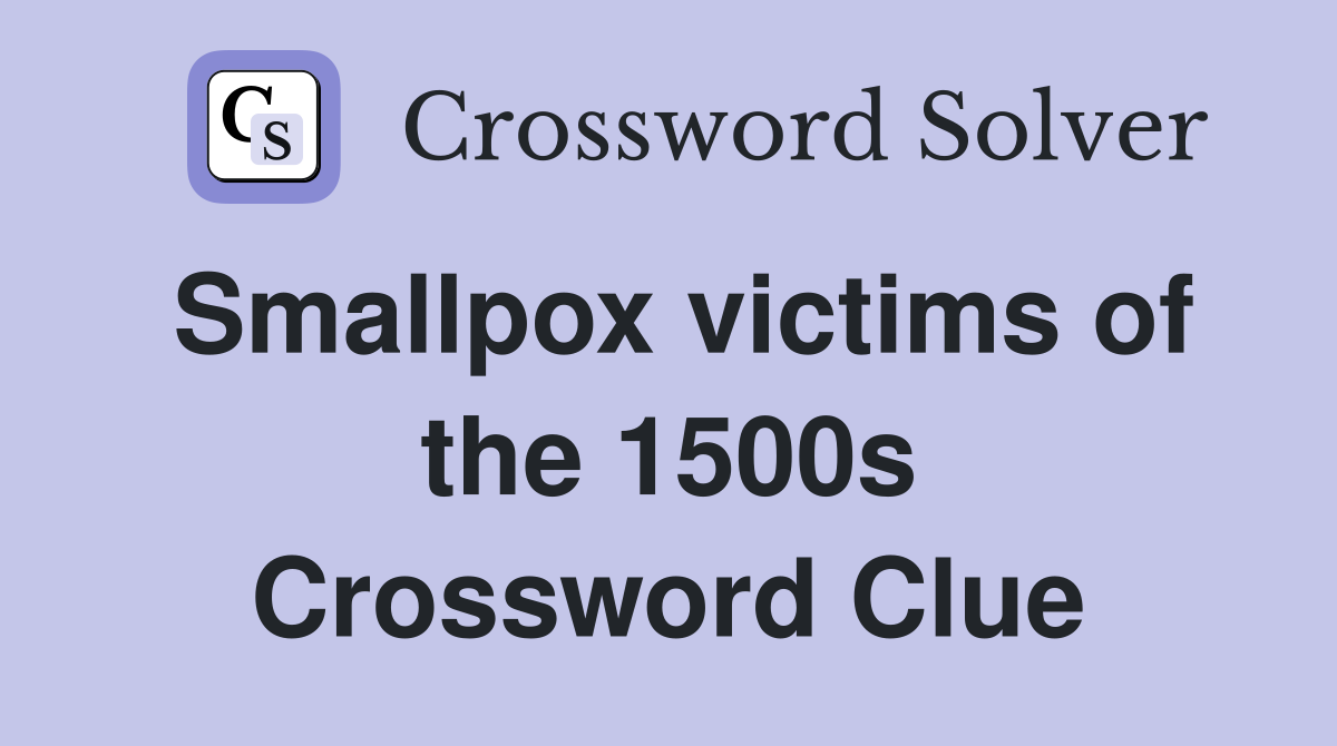 Smallpox victims of the 1500s Crossword Clue