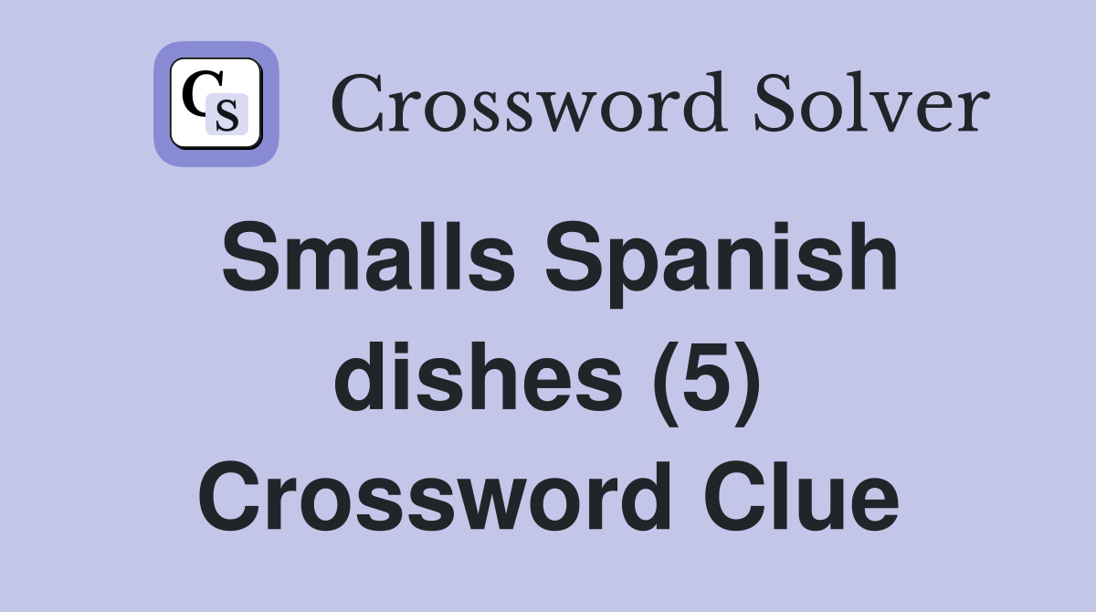 Smalls Spanish dishes (5) Crossword Clue