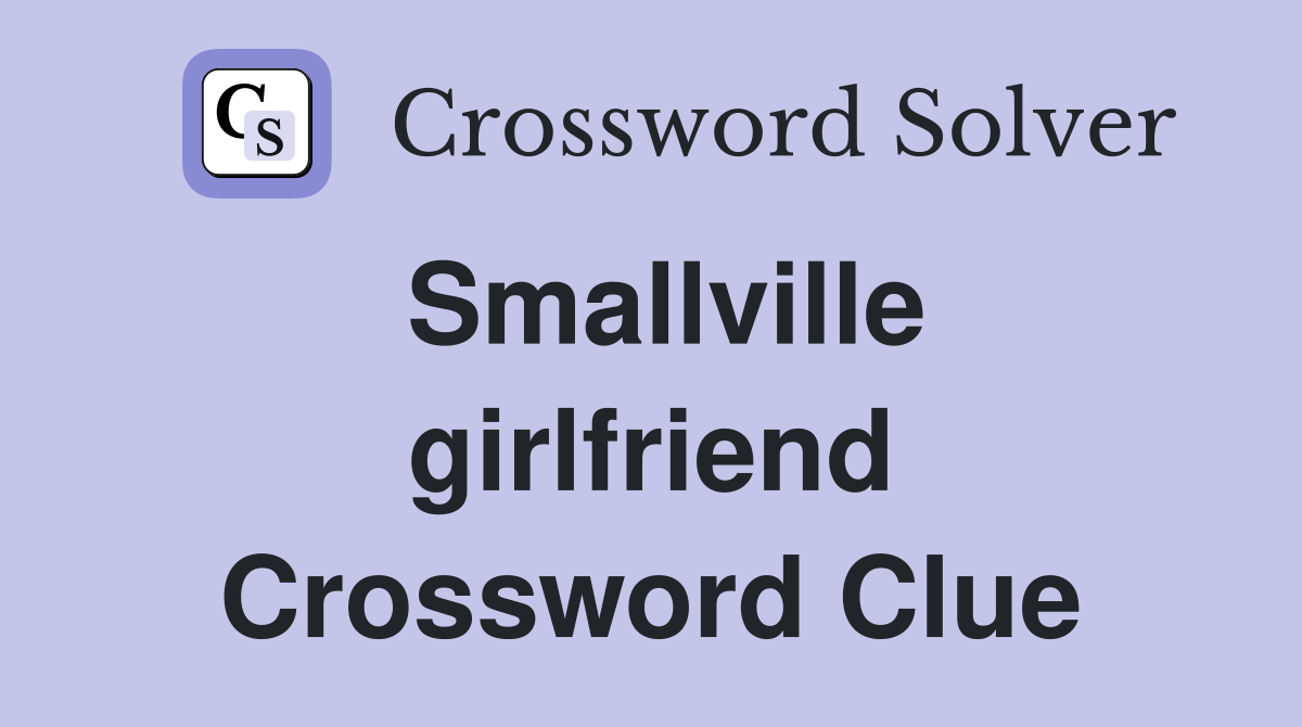 Smallville girlfriend Crossword Clue