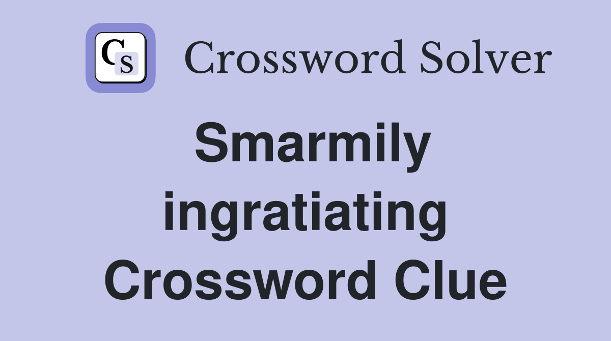 Smarmily ingratiating Crossword Clue