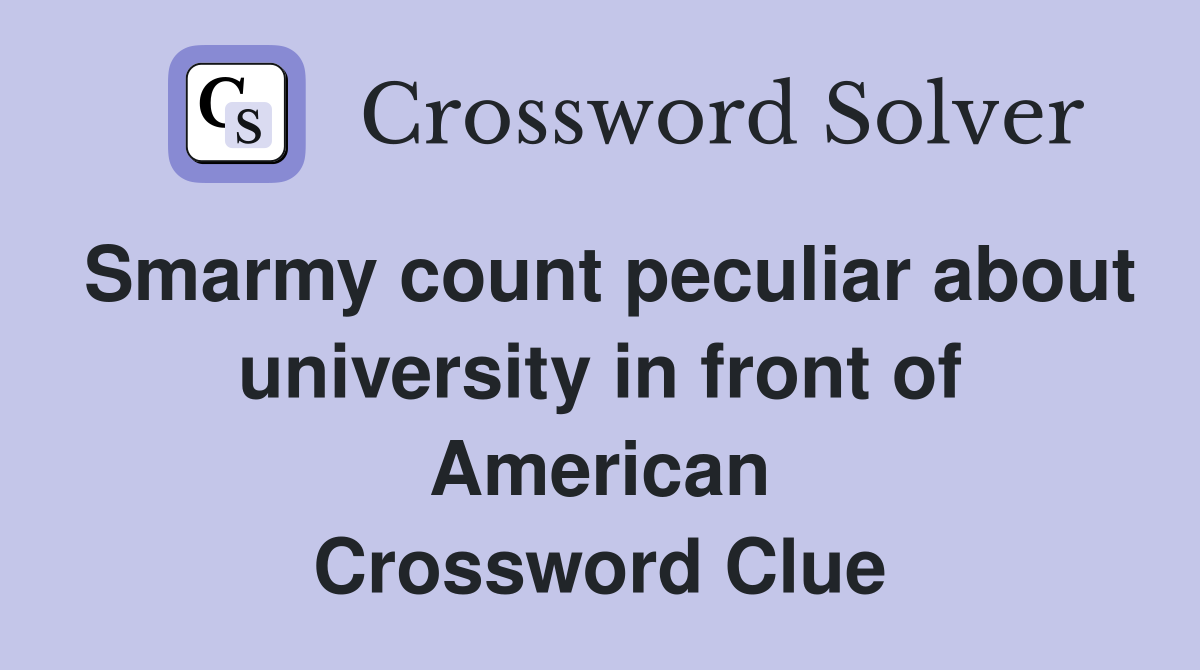 Smarmy count peculiar about university in front of American Crossword Clue