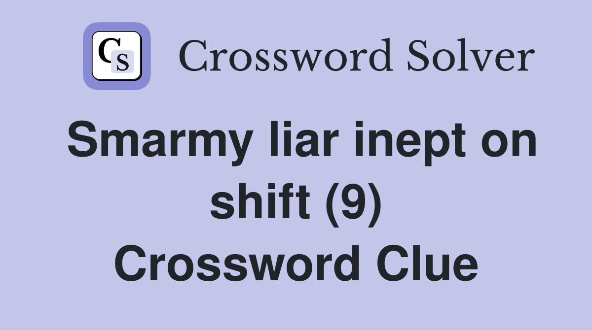 Smarmy liar inept on shift (9) Crossword Clue