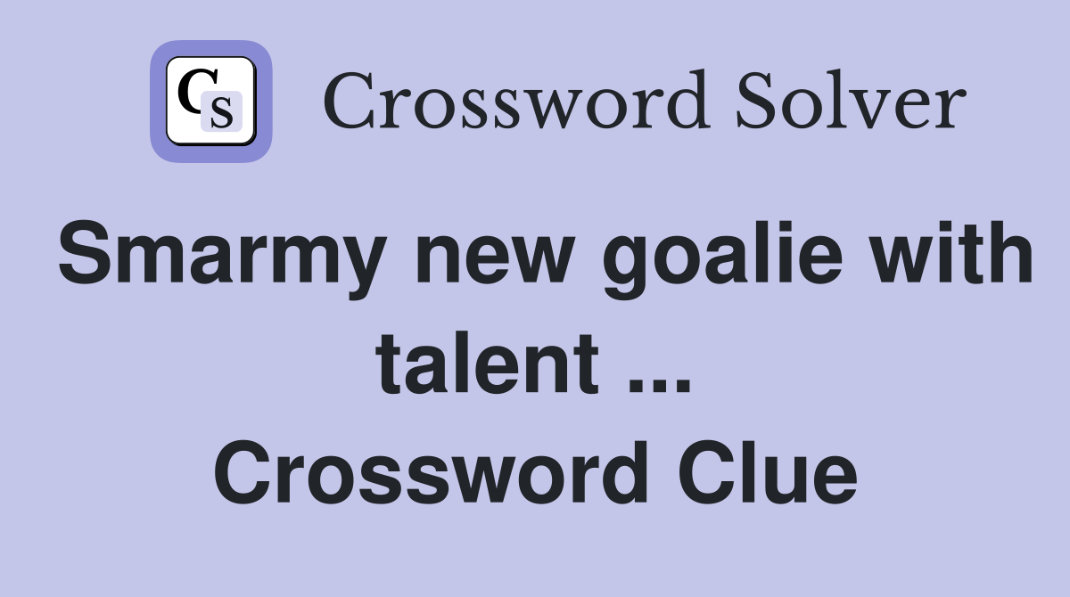 Smarmy new goalie with talent ... Crossword Clue