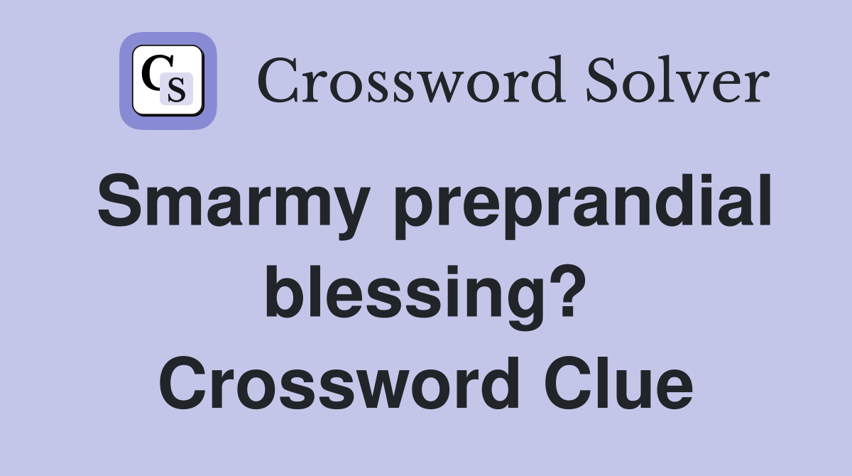Smarmy preprandial blessing? Crossword Clue