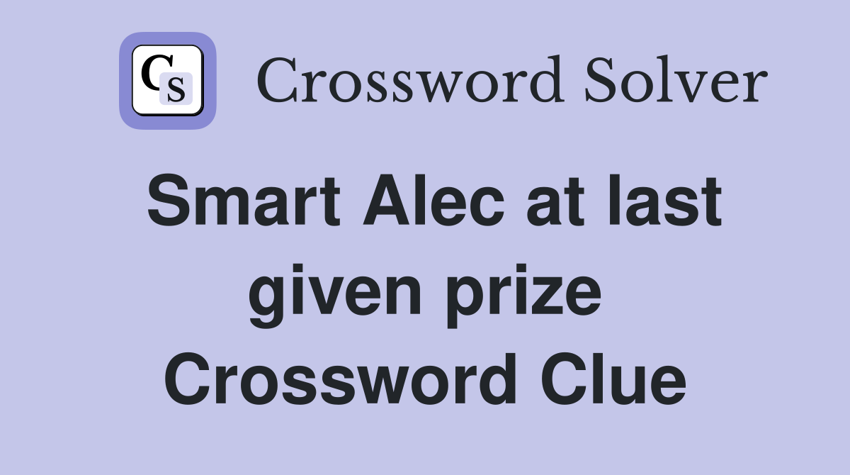 Smart Alec at last given prize Crossword Clue