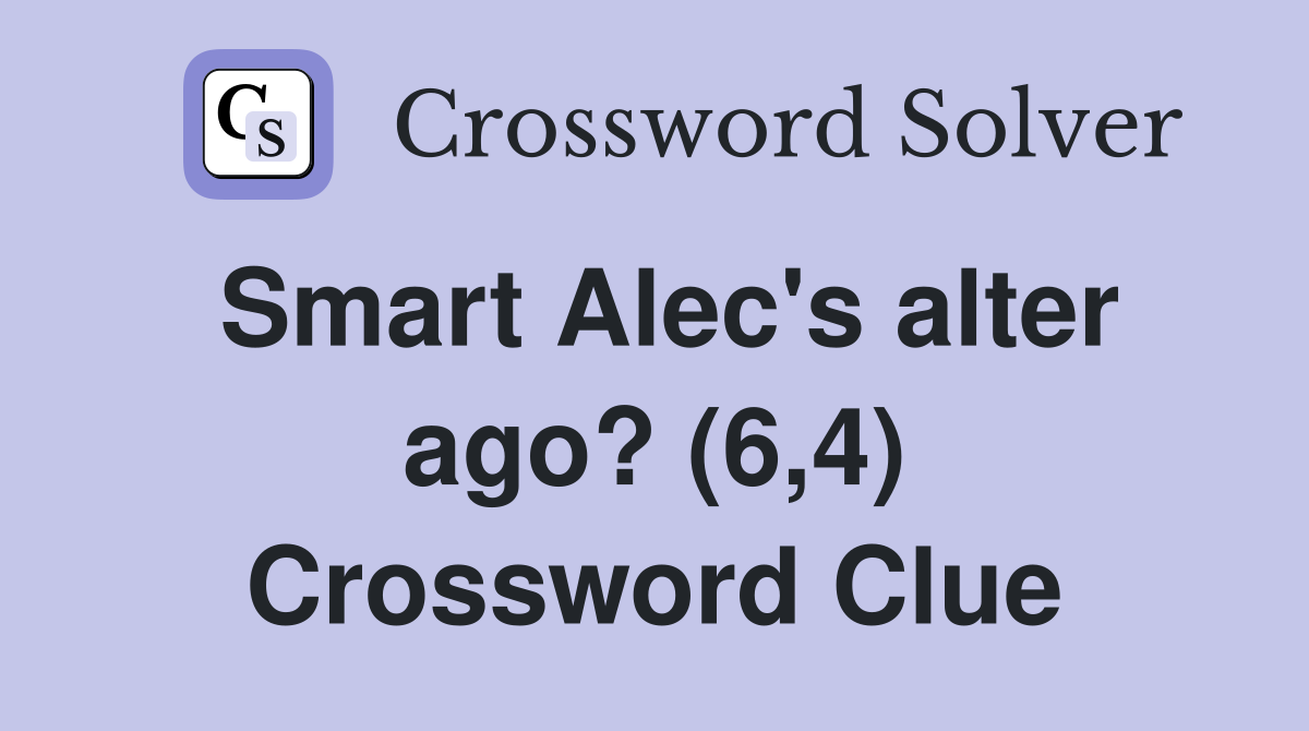 Smart Alec's alter ago? (6,4) Crossword Clue