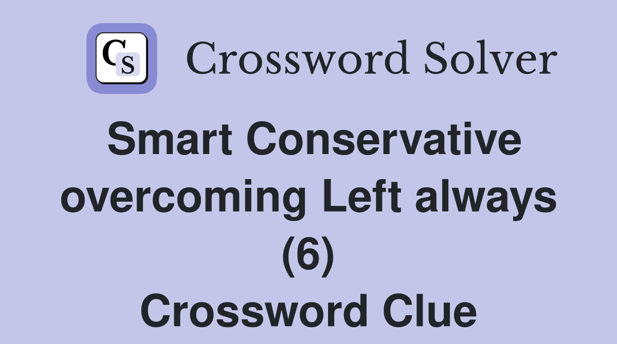Smart Conservative overcoming Left always (6) Crossword Clue