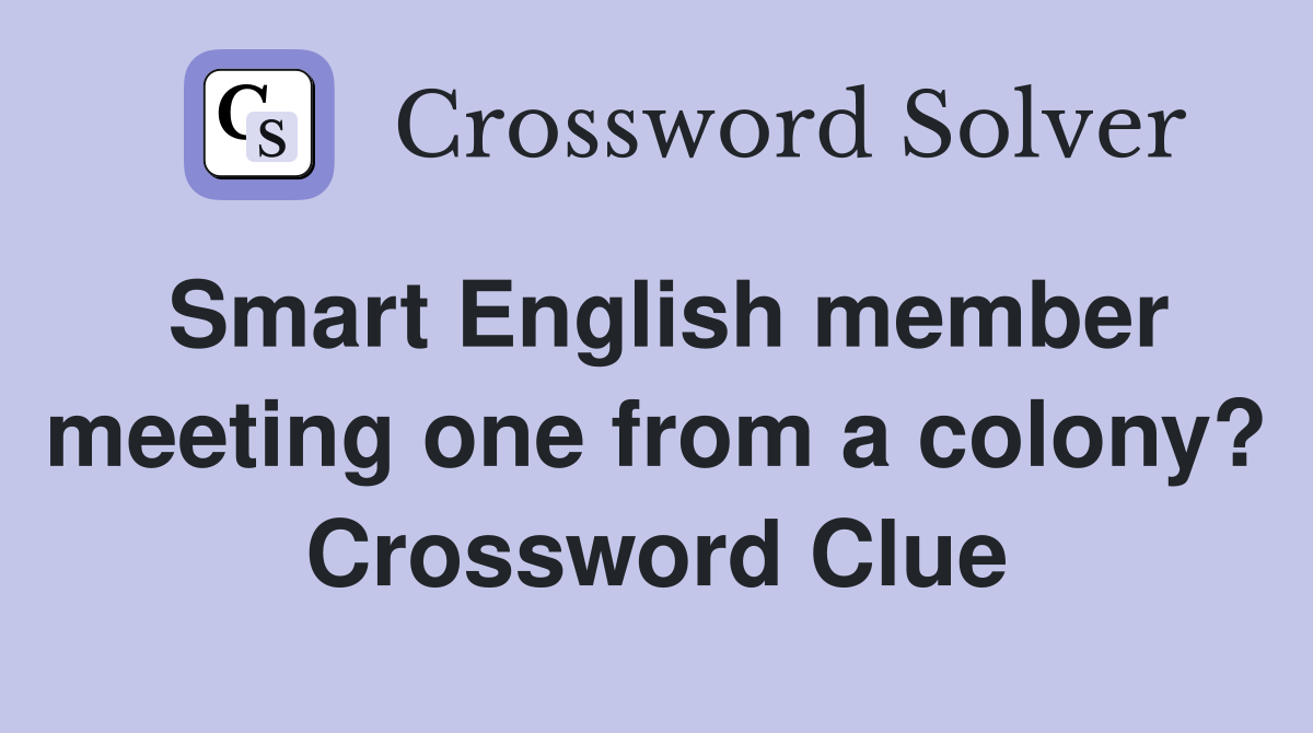 Smart English member meeting one from a colony? Crossword Clue