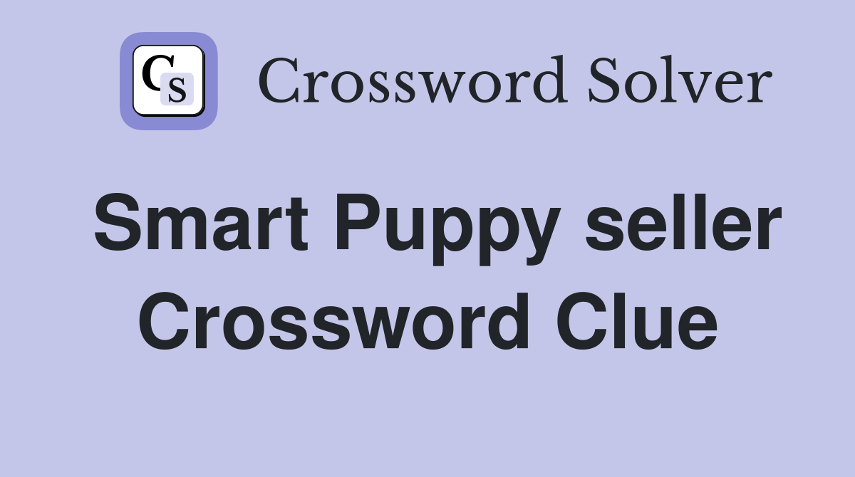 Smart Puppy seller Crossword Clue