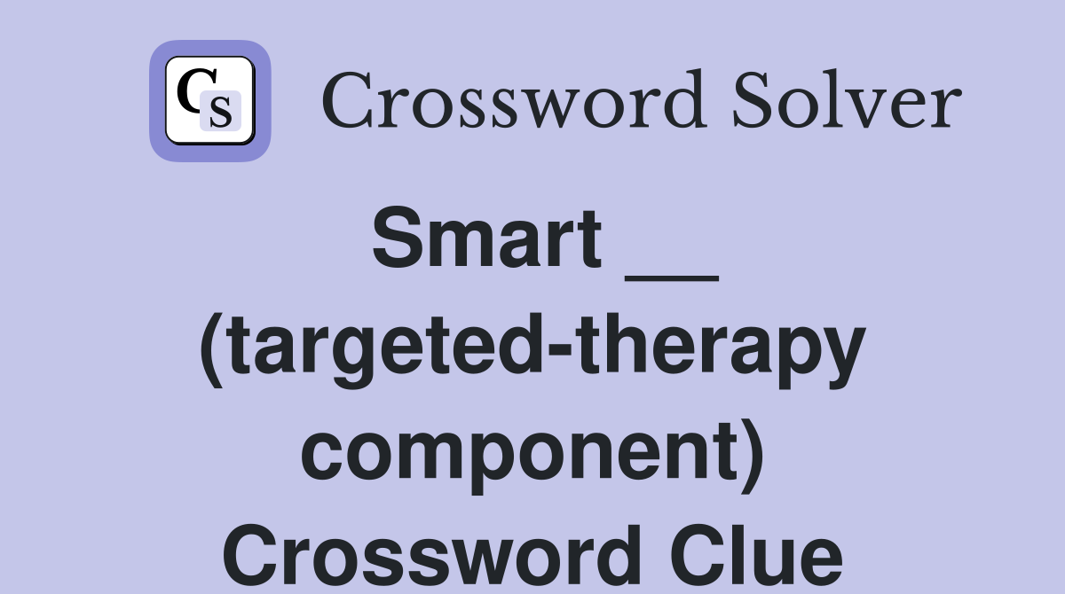 Smart __ (targeted-therapy component) Crossword Clue