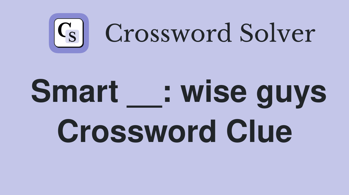 Smart __: wise guys Crossword Clue