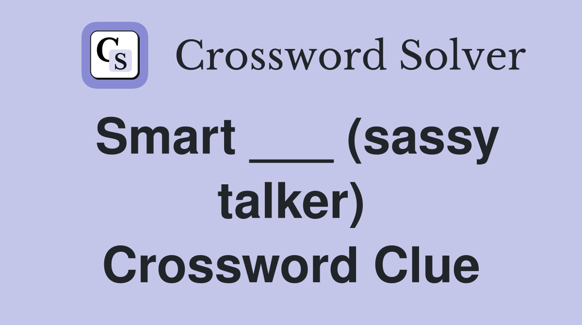 Smart ___ (sassy talker) Crossword Clue