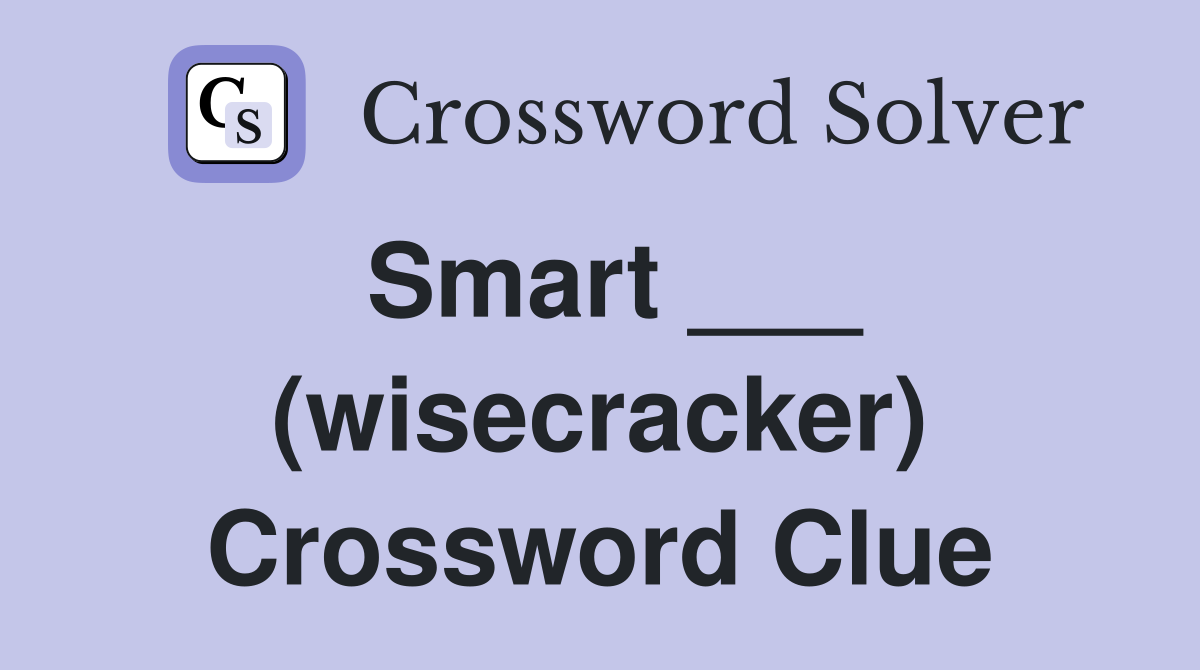 Smart ___ (wisecracker) Crossword Clue