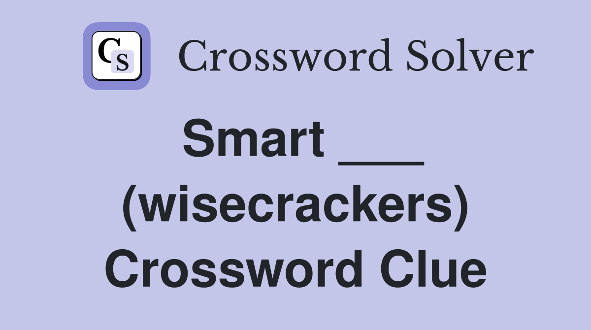 Smart ___ (wisecrackers) Crossword Clue