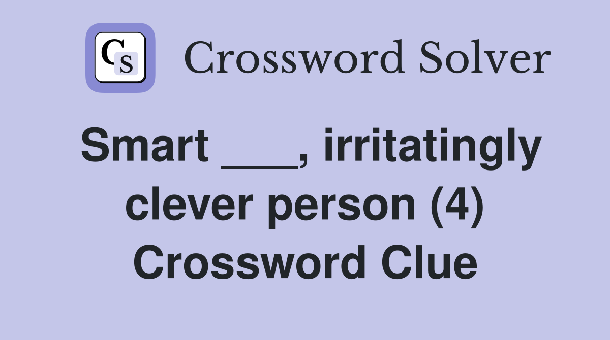 Smart ___, irritatingly clever person (4) Crossword Clue