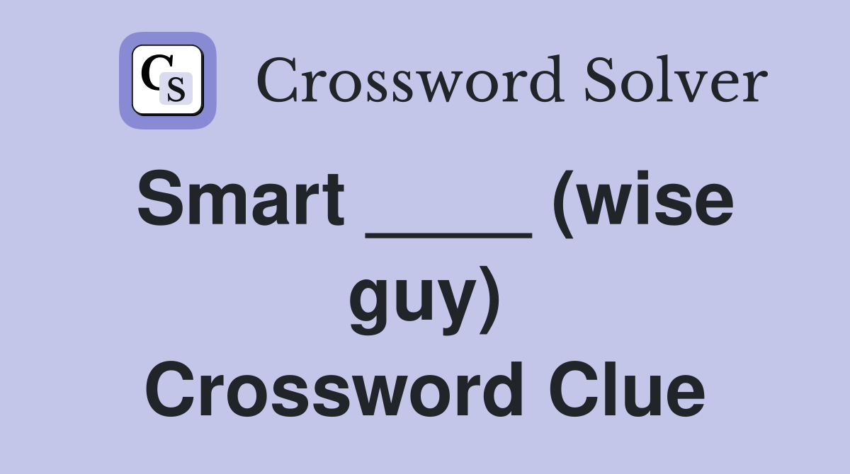 Smart ____ (wise guy) Crossword Clue