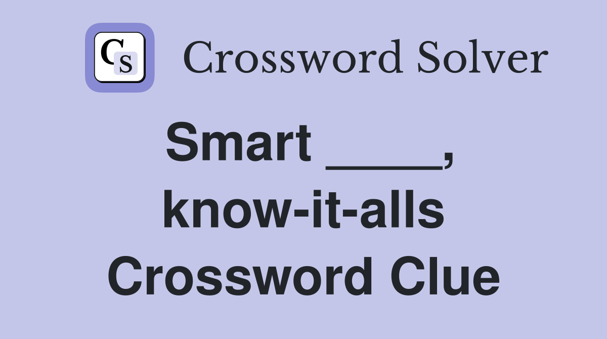 Smart ____, know-it-alls Crossword Clue