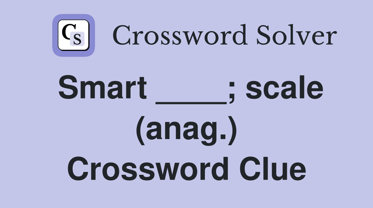 Smart ____; scale (anag.) Crossword Clue