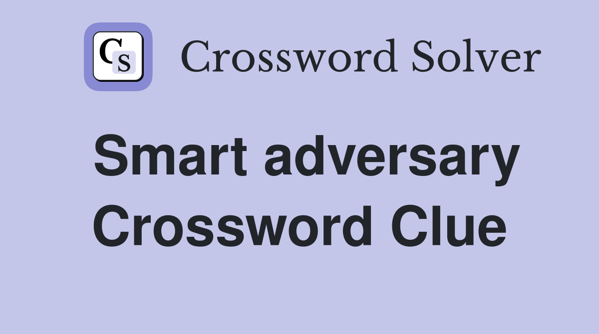 Smart adversary Crossword Clue
