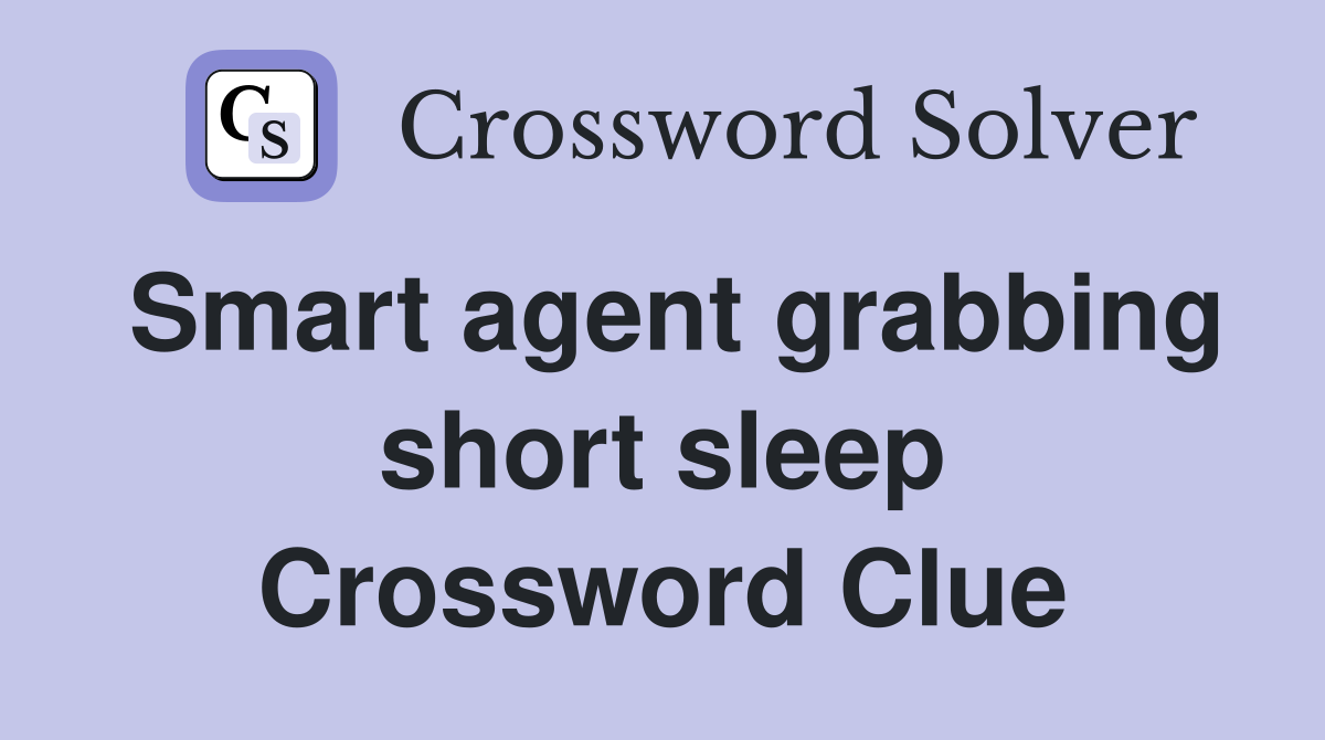 Smart agent grabbing short sleep Crossword Clue