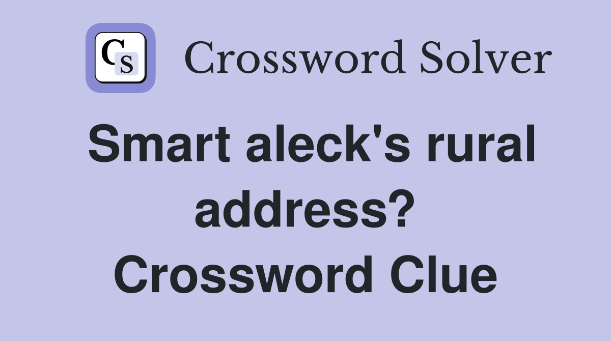 Smart aleck's rural address? Crossword Clue