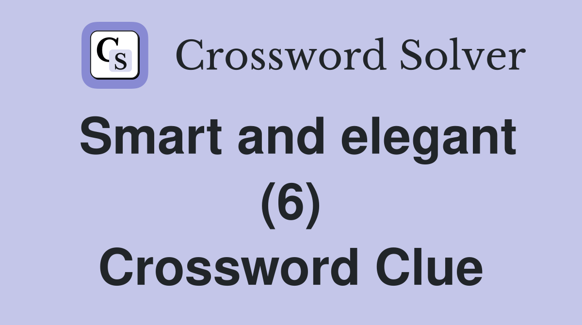 Smart and elegant (6) Crossword Clue