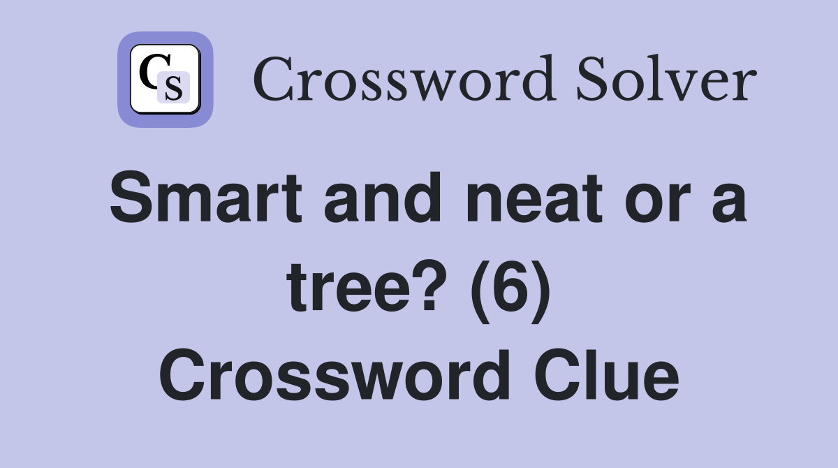 Smart and neat or a tree? (6) Crossword Clue