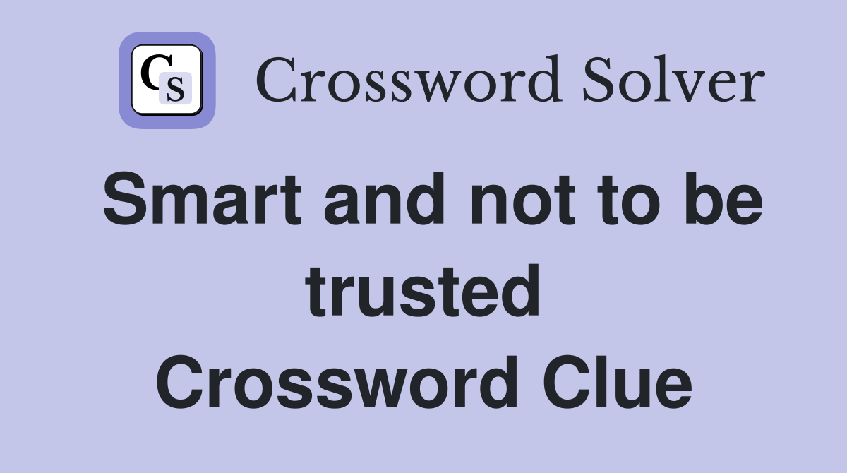 Smart and not to be trusted Crossword Clue