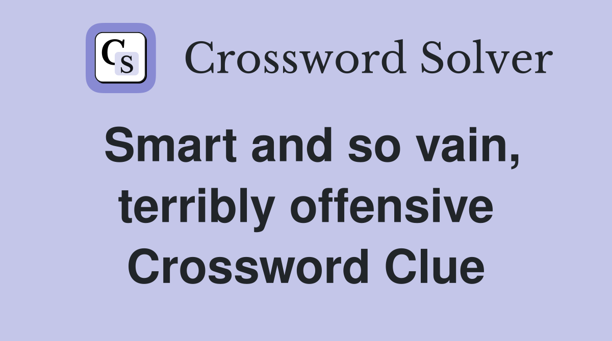 Smart and so vain, terribly offensive Crossword Clue