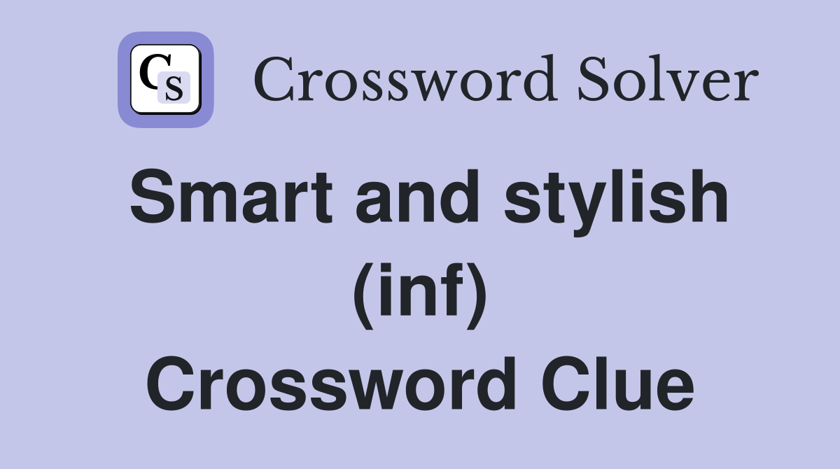 Smart and stylish (inf) Crossword Clue
