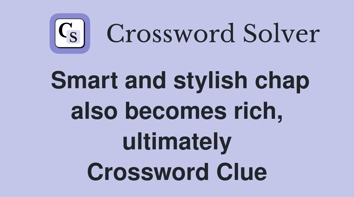 Smart and stylish chap also becomes rich, ultimately Crossword Clue