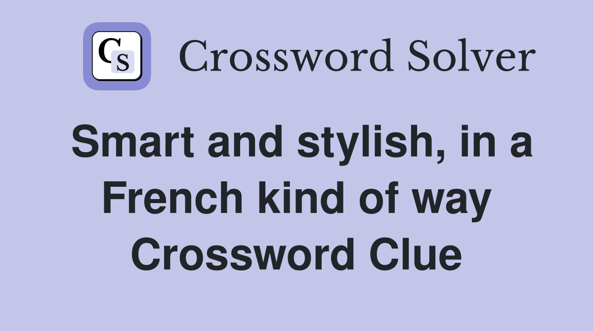 Smart and stylish, in a French kind of way Crossword Clue