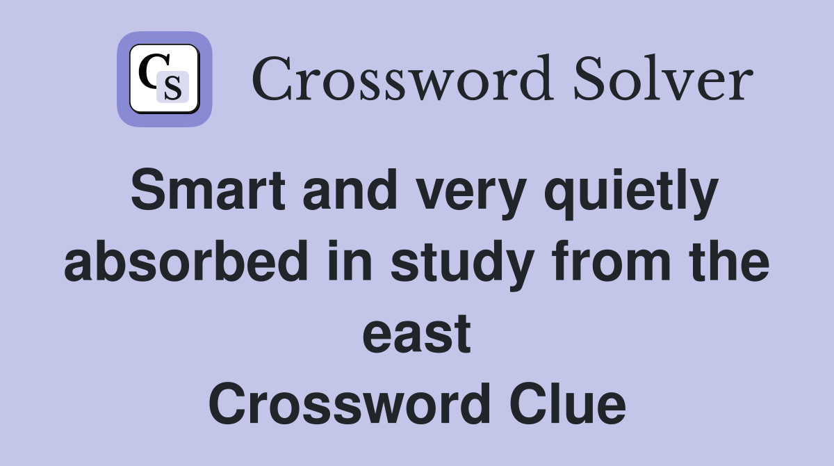 Smart and very quietly absorbed in study from the east Crossword Clue
