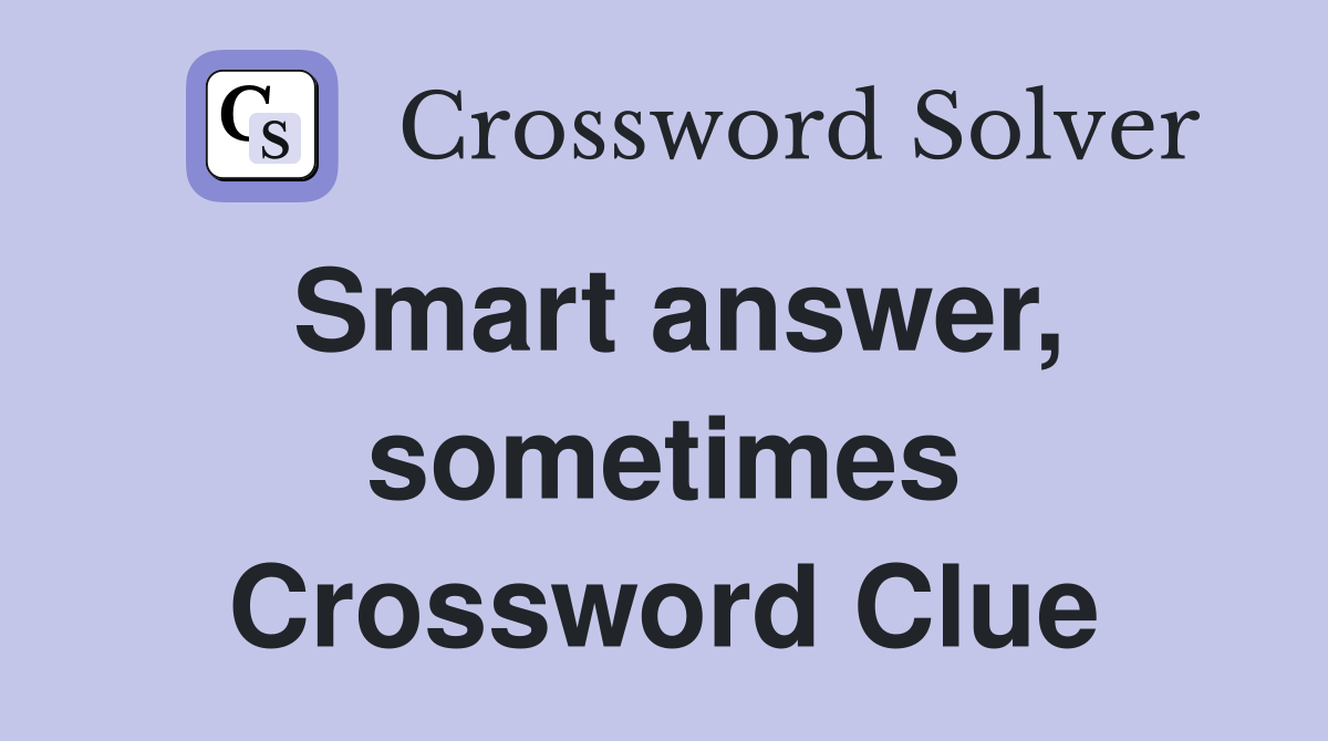 Smart answer, sometimes Crossword Clue