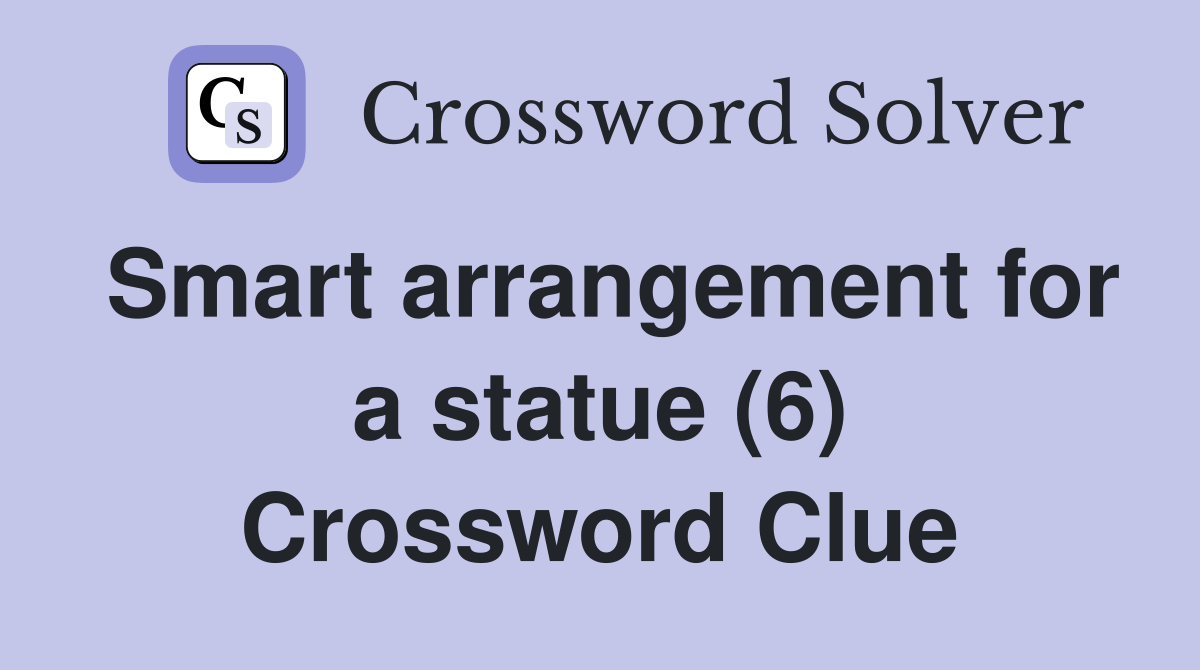 Smart arrangement for a statue (6) Crossword Clue