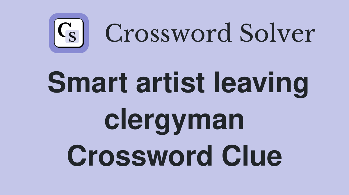 Smart artist leaving clergyman Crossword Clue