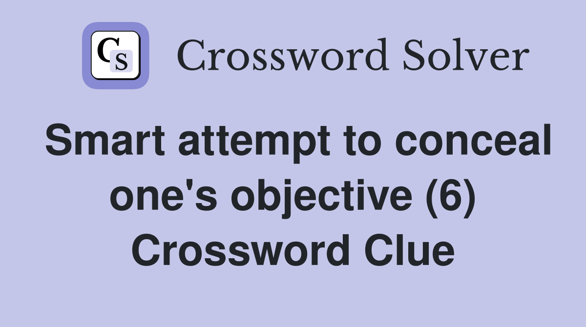 Smart attempt to conceal one's objective (6) Crossword Clue