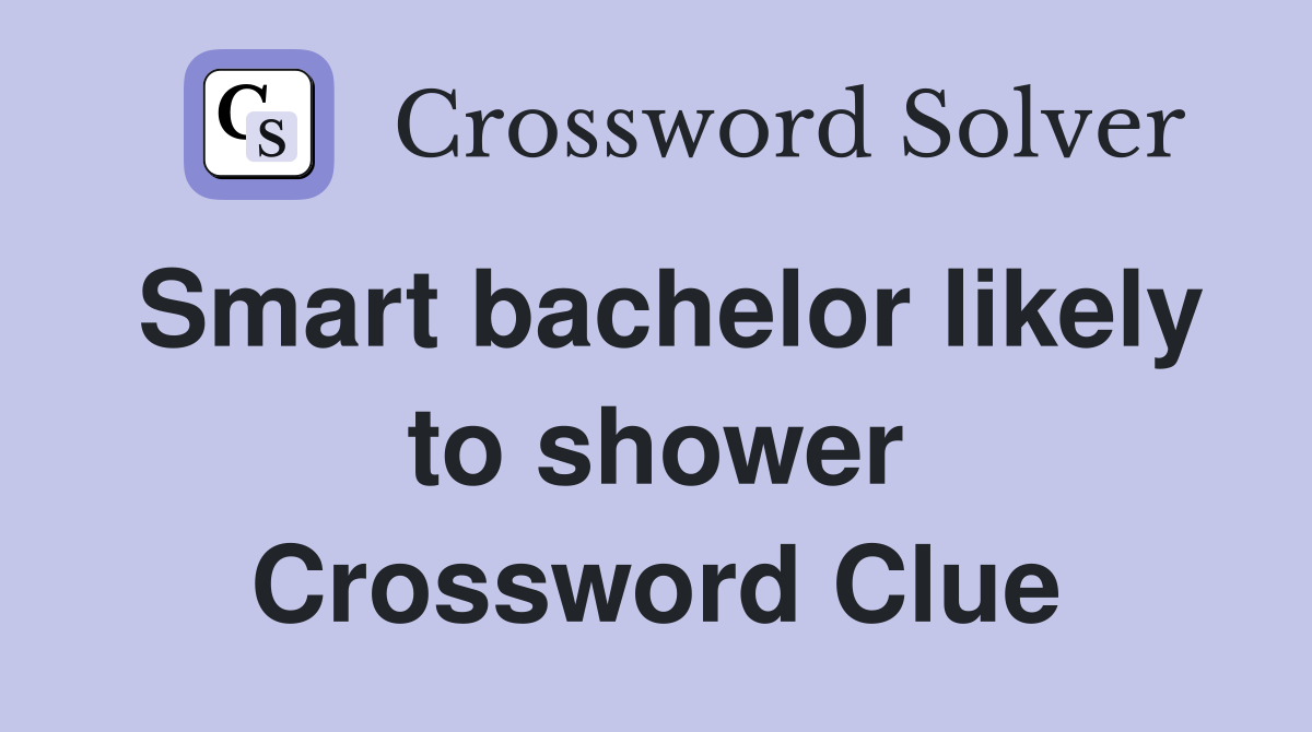 Smart bachelor likely to shower Crossword Clue