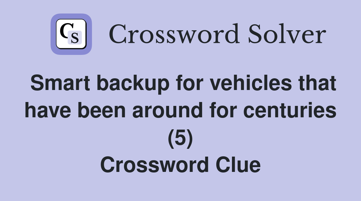 Smart backup for vehicles that have been around for centuries (5) Crossword Clue