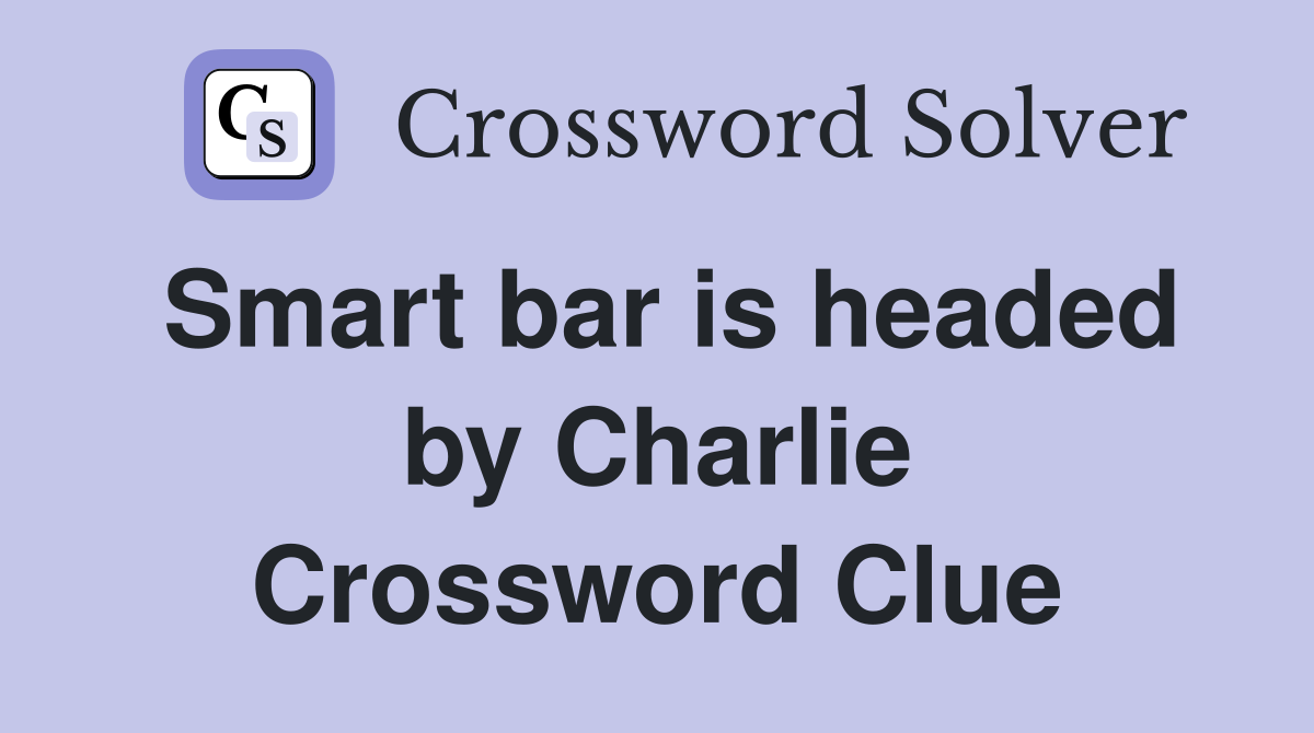 Smart bar is headed by Charlie Crossword Clue