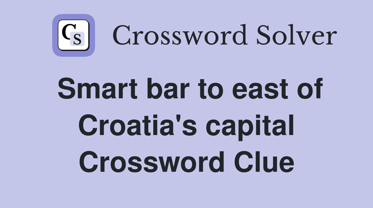Smart bar to east of Croatia's capital Crossword Clue