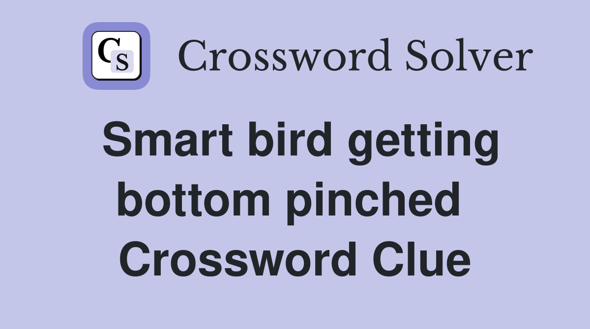 Smart bird getting bottom pinched  Crossword Clue