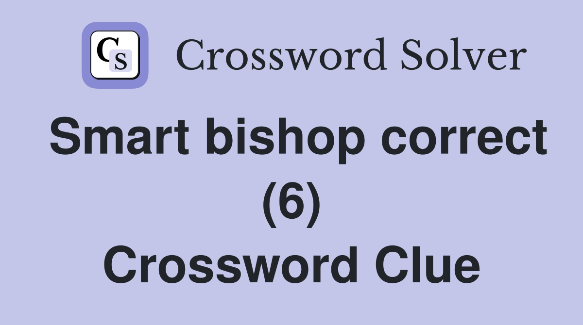 Smart bishop correct (6) Crossword Clue