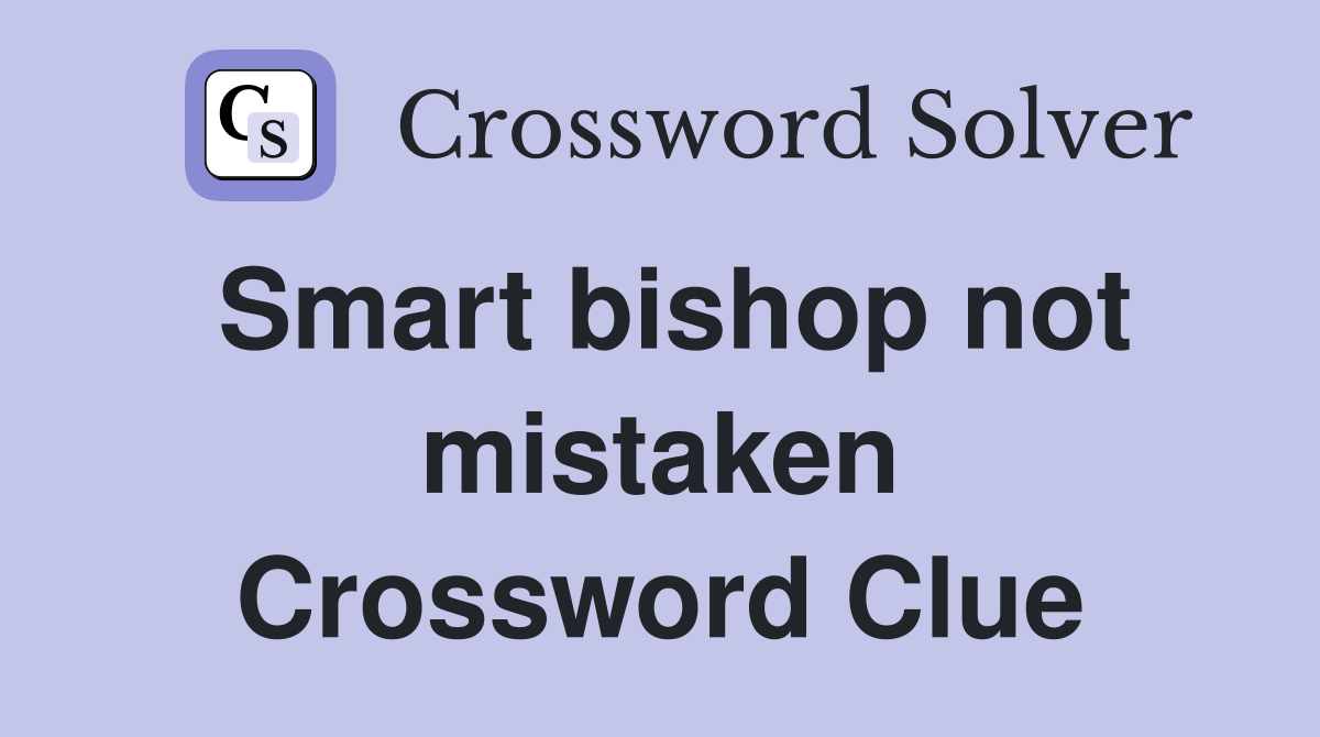 Smart bishop not mistaken Crossword Clue