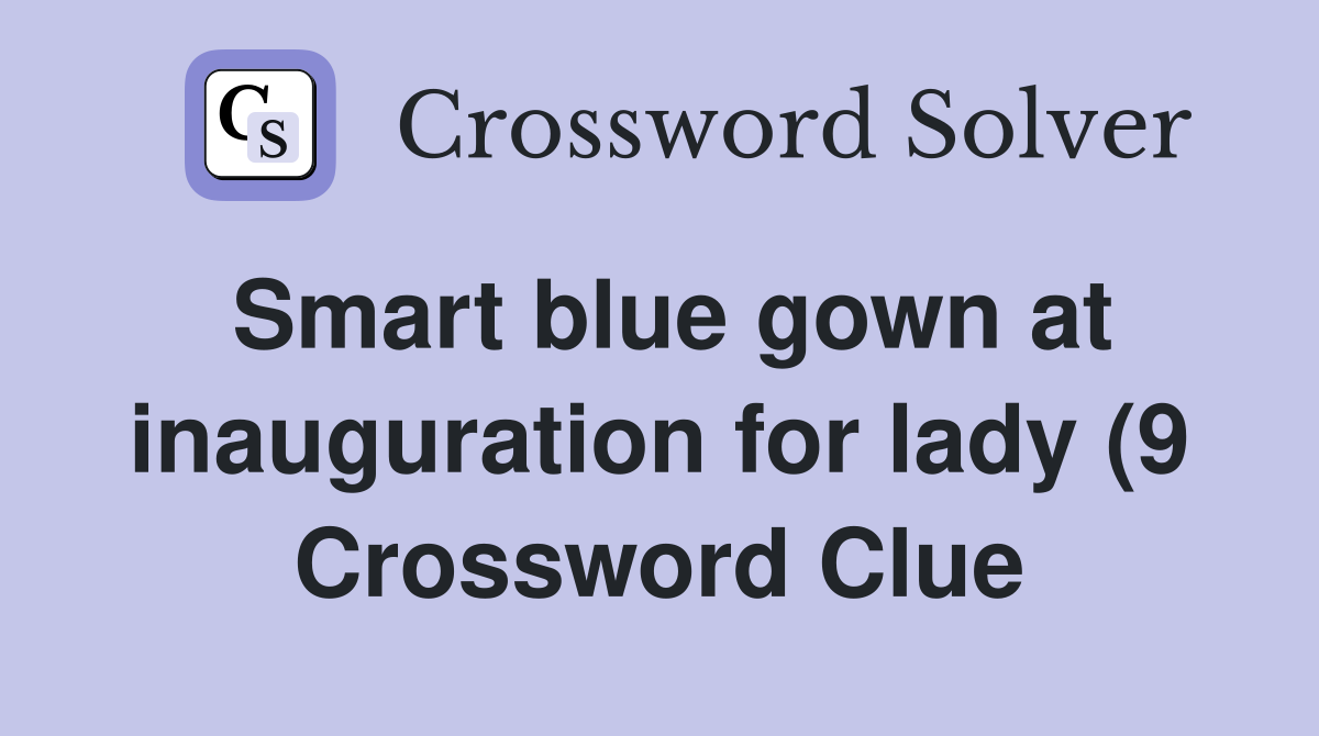 Smart blue gown at inauguration for lady (9) Crossword Clue Answers Smart blue gown at inauguration for lady (9) Crossword Clue Answers